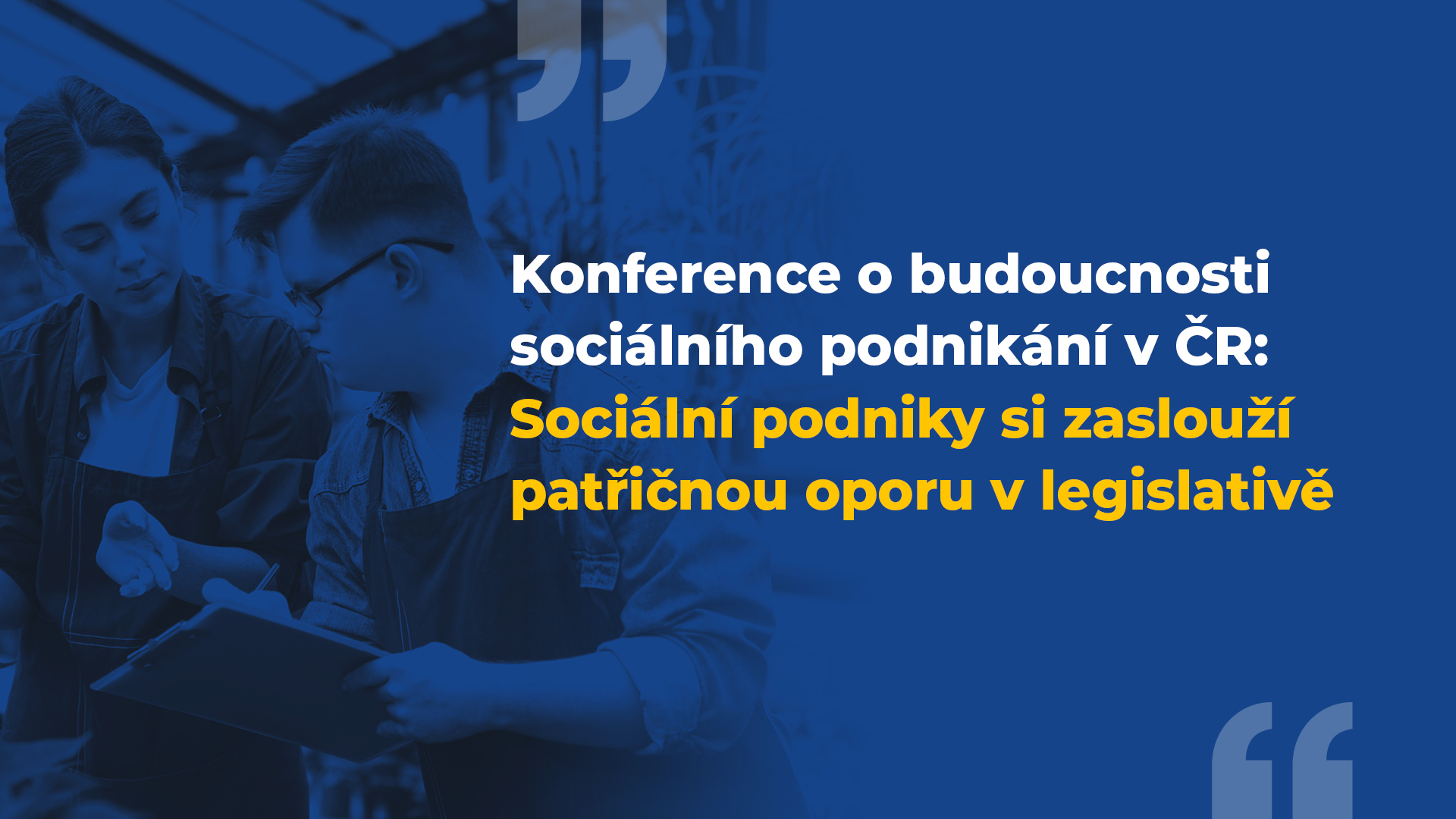 Konference o budoucnosti sociálního podnikání v ČR: Sociální podniky si zaslouží patřičnou oporu v legislativě