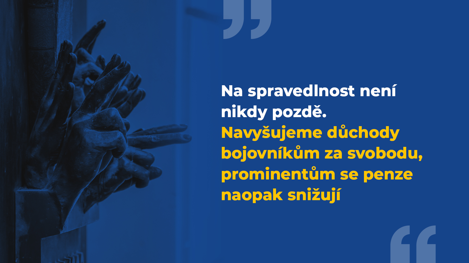 Na spravedlnost není nikdy pozdě. Navyšujeme důchody bojovníkům za svobodu, prominentům se penze naopak snižují